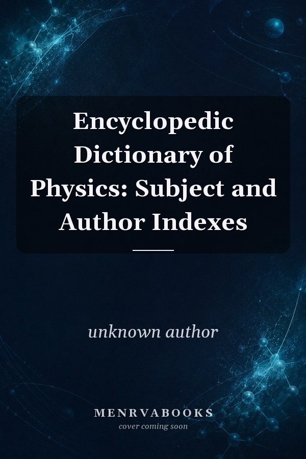 Encyclopedic Dictionary of Physics: Subject and Author Indexes