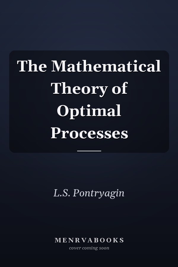 The Mathematical Theory of Optimal Processes