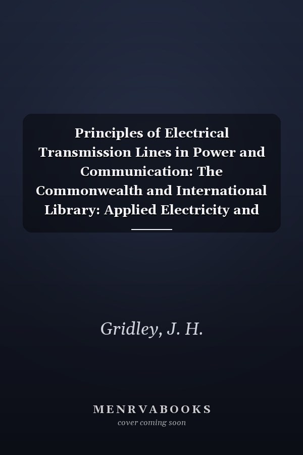 Principles of Electrical Transmission Lines in Power and Communication: The Commonwealth and International Library: Applied Electricity and Electronics Division
