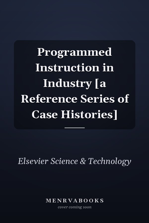 Programmed Instruction in Industry [a Reference Series of Case Histories]