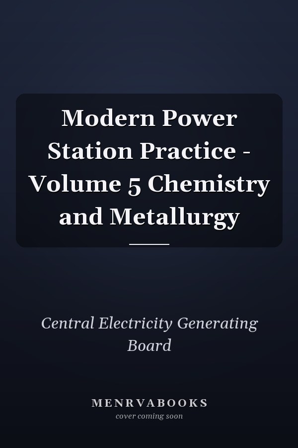 Modern Power Station Practice - Volume 5 Chemistry and Metallurgy