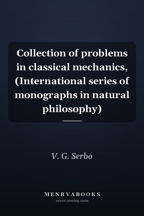 Collection of problems in classical mechanics, (International series of monographs in natural philosophy)