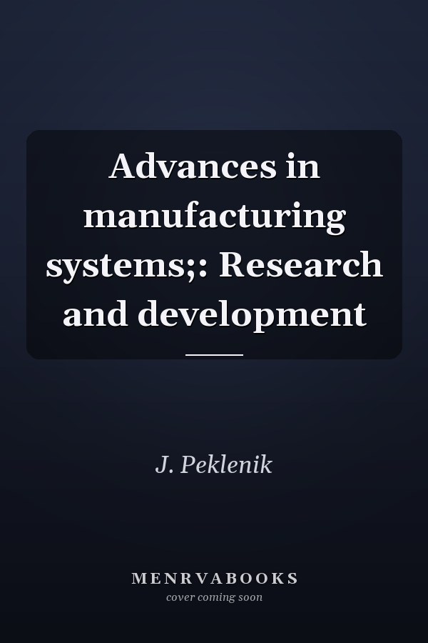 Advances in manufacturing systems;: Research and development