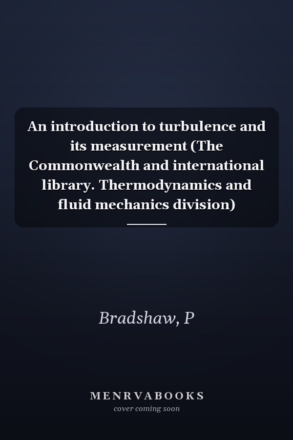 An introduction to turbulence and its measurement (The Commonwealth and international library. Thermodynamics and fluid mechanics division)