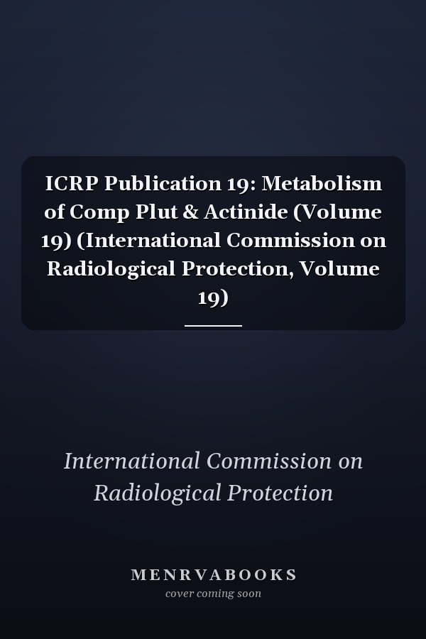ICRP Publication 19: Metabolism of Comp Plut & Actinide (Volume 19) (International Commission on Radiological Protection, Volume 19)
