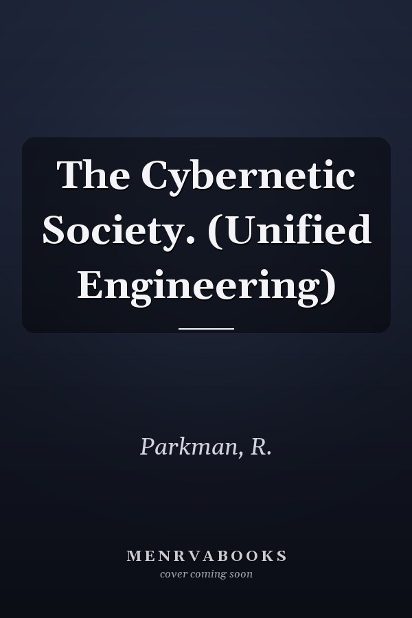 The Cybernetic Society. (Unified Engineering)