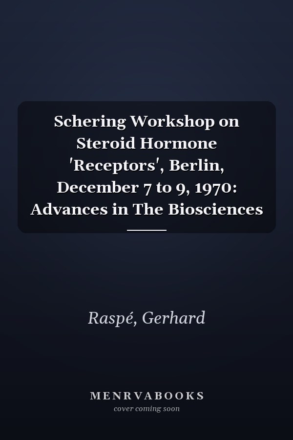 Schering Workshop on Steroid Hormone 'Receptors', Berlin, December 7 to 9, 1970: Advances in The Biosciences