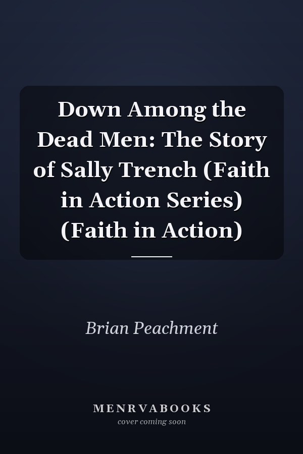 Down Among the Dead Men: The Story of Sally Trench (Faith in Action Series) (Faith in Action)