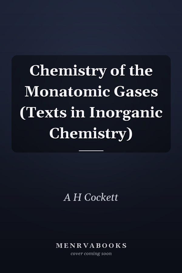 Chemistry of the Monatomic Gases (Texts in Inorganic Chemistry)