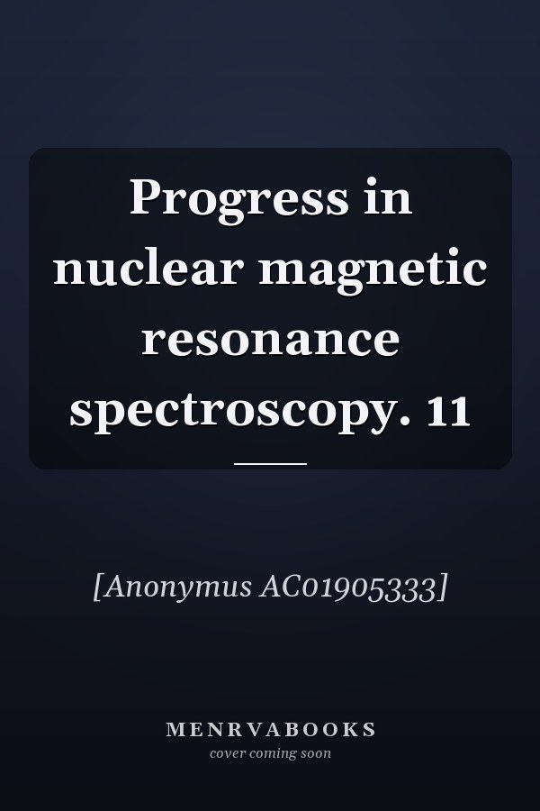Progress in nuclear magnetic resonance spectroscopy. 11