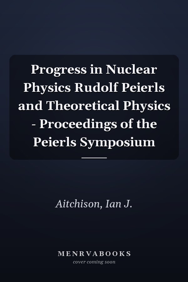 Progress in Nuclear Physics Rudolf Peierls and Theoretical Physics - Proceedings of the Peierls Symposium
