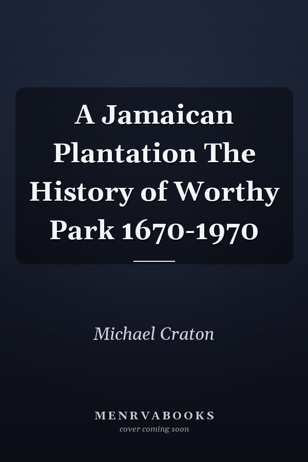 A Jamaican Plantation The History of Worthy Park 1670-1970