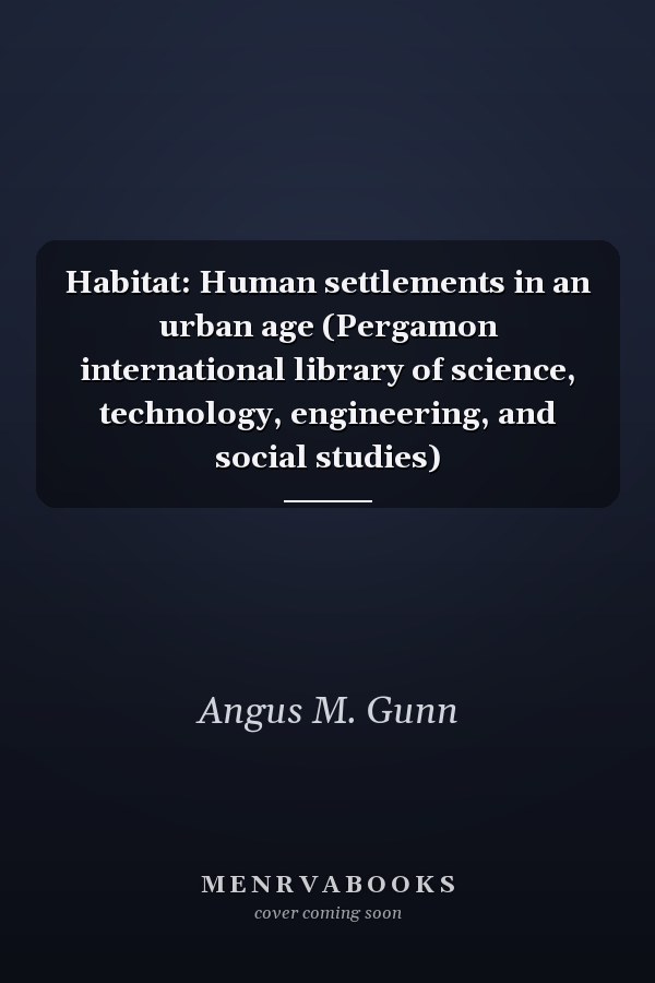 Habitat: Human settlements in an urban age (Pergamon international library of science, technology, engineering, and social studies)