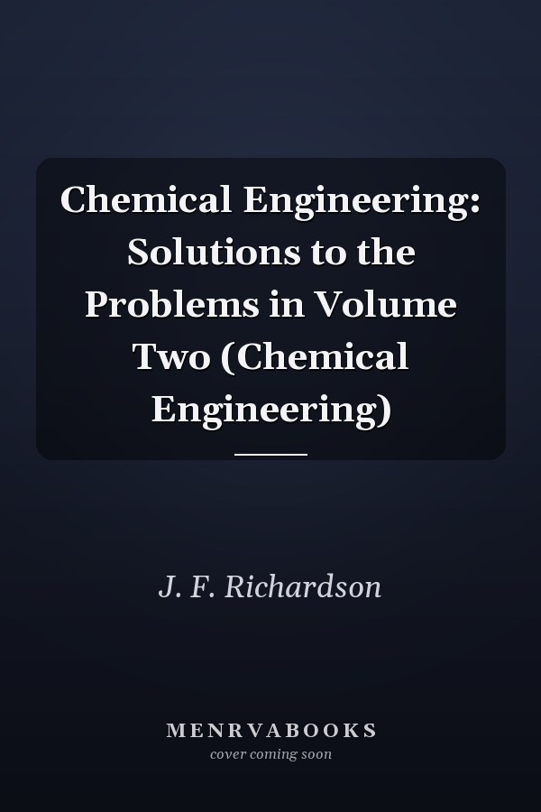 Chemical Engineering: Solutions to the Problems in Volume Two (Chemical Engineering)
