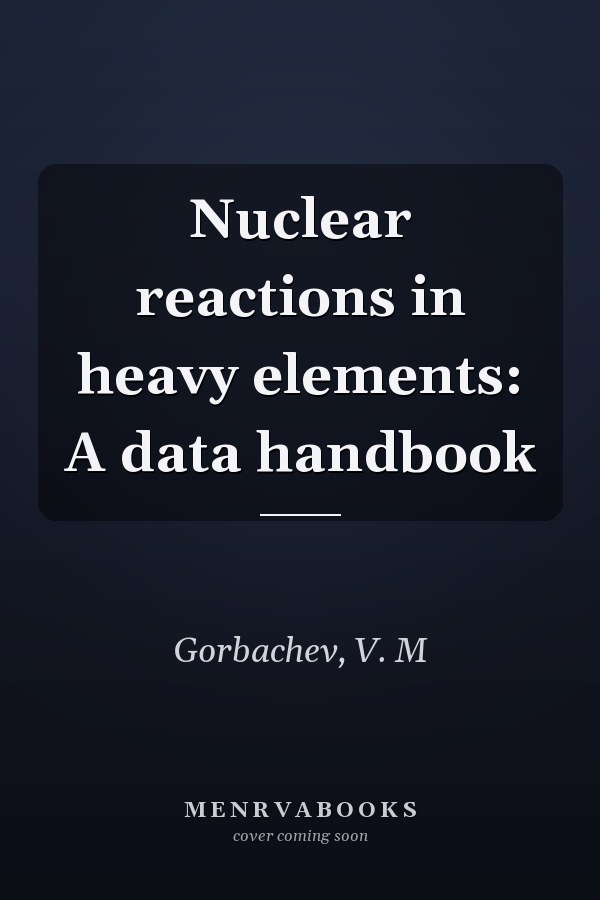 Nuclear reactions in heavy elements: A data handbook