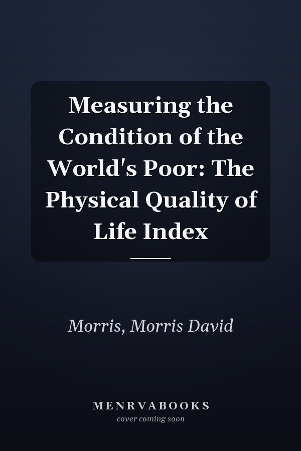 Measuring the Condition of the World's Poor: The Physical Quality of Life Index