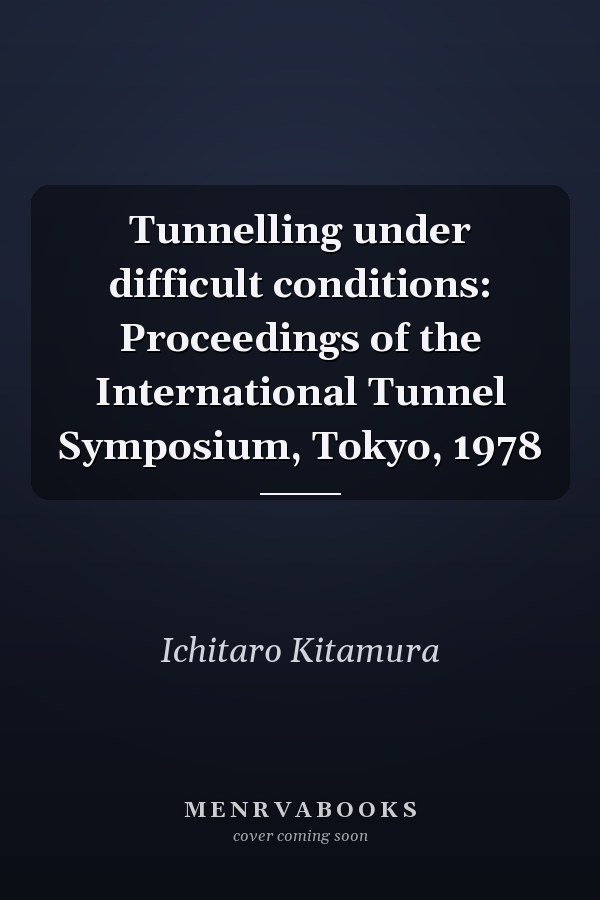 Tunnelling under difficult conditions: Proceedings of the International Tunnel Symposium, Tokyo, 1978
