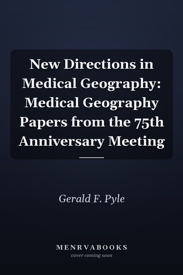 New Directions in Medical Geography: Medical Geography Papers from the 75th Anniversary Meeting