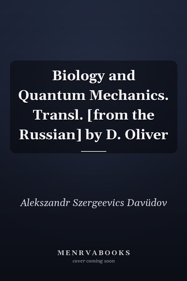 Biology and Quantum Mechanics. Transl. [from the Russian] by D. Oliver