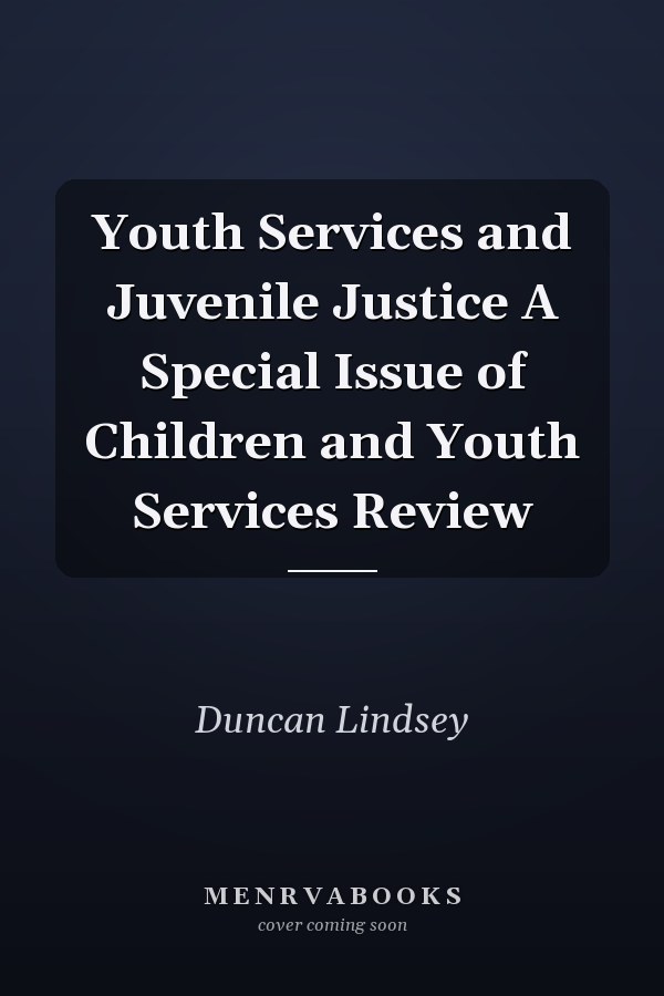Youth Services and Juvenile Justice A Special Issue of Children and Youth Services Review