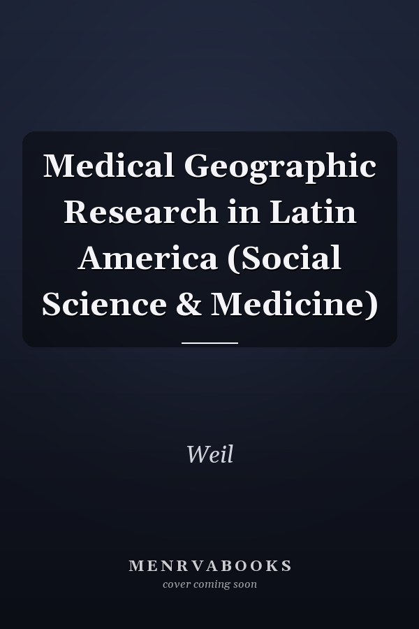 Medical Geographic Research in Latin America (Social Science & Medicine)