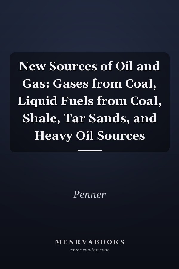 New Sources of Oil and Gas: Gases from Coal, Liquid Fuels from Coal, Shale, Tar Sands, and Heavy Oil Sources