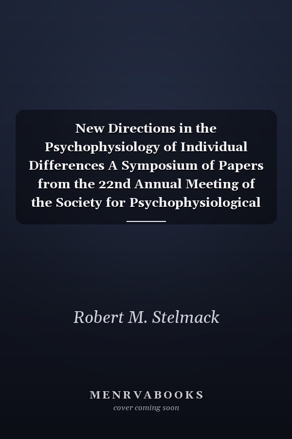 New Directions in the Psychophysiology of Individual Differences A Symposium of Papers from the 22nd Annual Meeting of the Society for Psychophysiological Research, Minneapolis, 21-24 October 1982