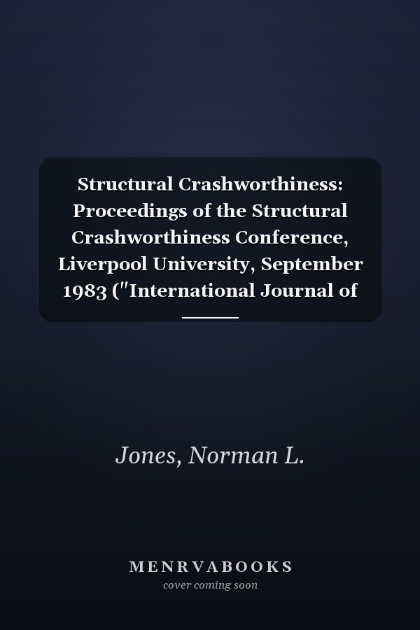 Structural Crashworthiness: Proceedings of the Structural Crashworthiness Conference, Liverpool University, September 1983 ("International Journal of Mechanical Science ")