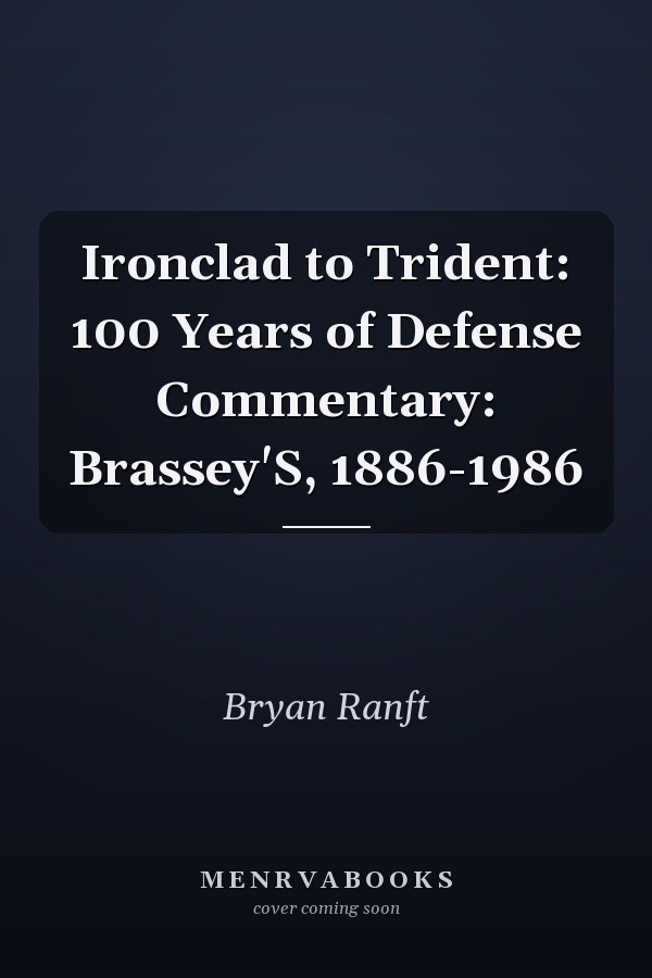 Ironclad to Trident: 100 Years of Defense Commentary: Brassey'S, 1886-1986