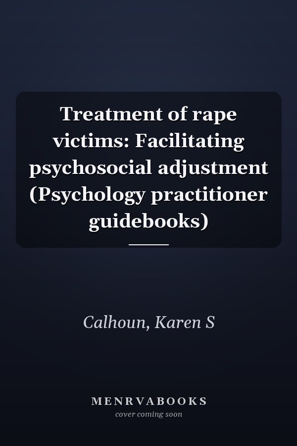 Treatment of rape victims: Facilitating psychosocial adjustment (Psychology practitioner guidebooks)