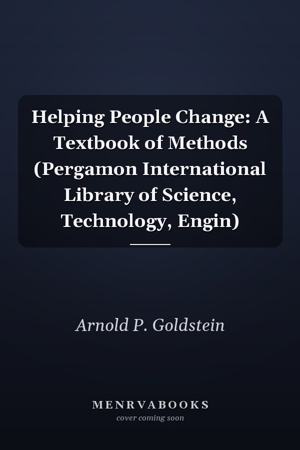 Helping People Change: A Textbook of Methods (Pergamon International Library of Science, Technology, Engin)