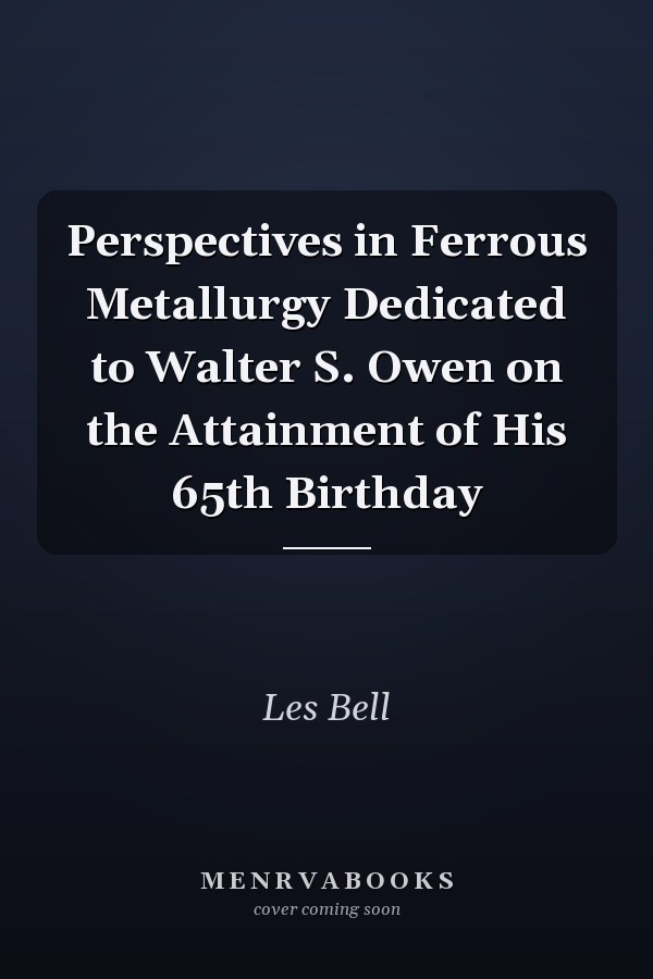 Perspectives in Ferrous Metallurgy Dedicated to Walter S. Owen on the Attainment of His 65th Birthday
