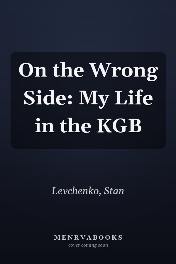 On the Wrong Side: My Life in the KGB