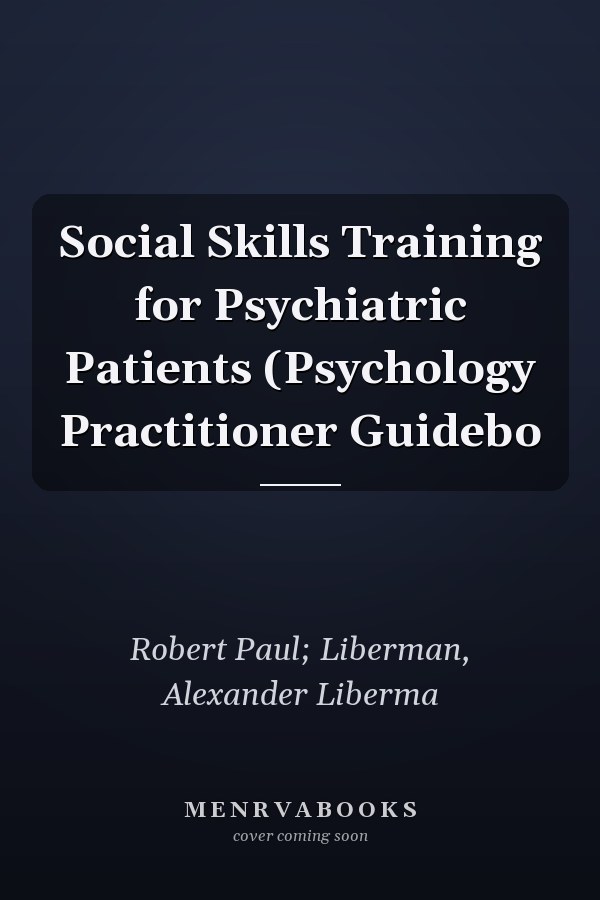 Social Skills Training for Psychiatric Patients (Psychology Practitioner Guidebo