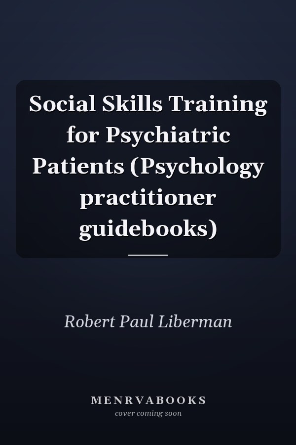 Social Skills Training for Psychiatric Patients (Psychology practitioner guidebooks)