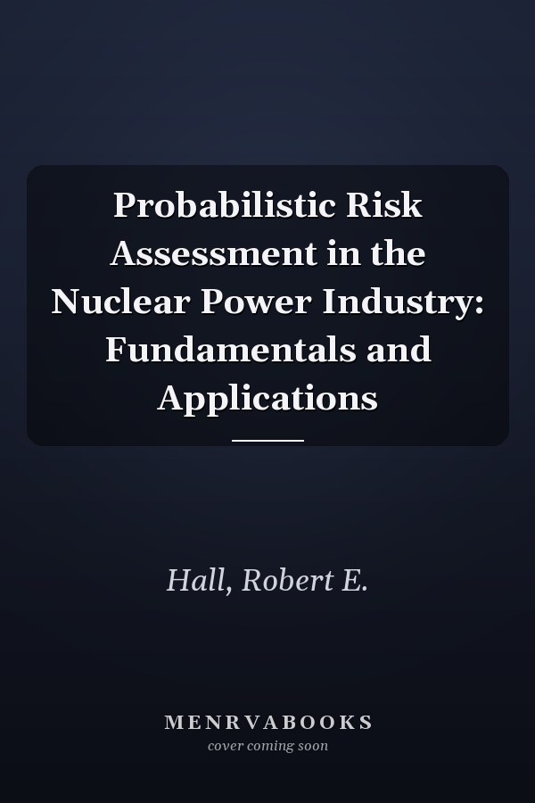 Probabilistic Risk Assessment in the Nuclear Power Industry: Fundamentals and Applications