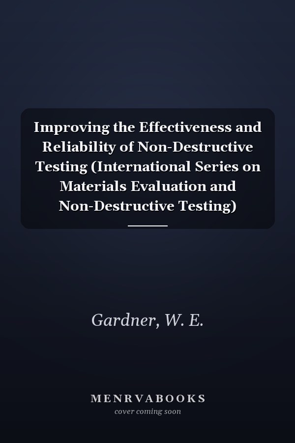 Improving the Effectiveness and Reliability of Non-Destructive Testing (International Series on Materials Evaluation and Non-Destructive Testing)