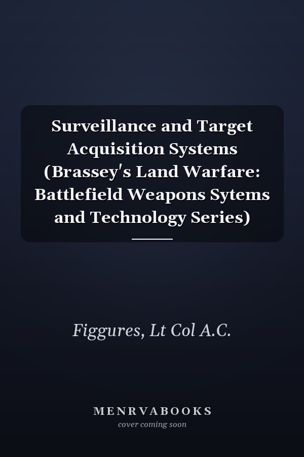Surveillance and Target Acquisition Systems (Brassey's Land Warfare: Battlefield Weapons Sytems and Technology Series)