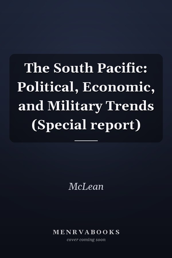 The South Pacific: Political, Economic, and Military Trends (Special report)