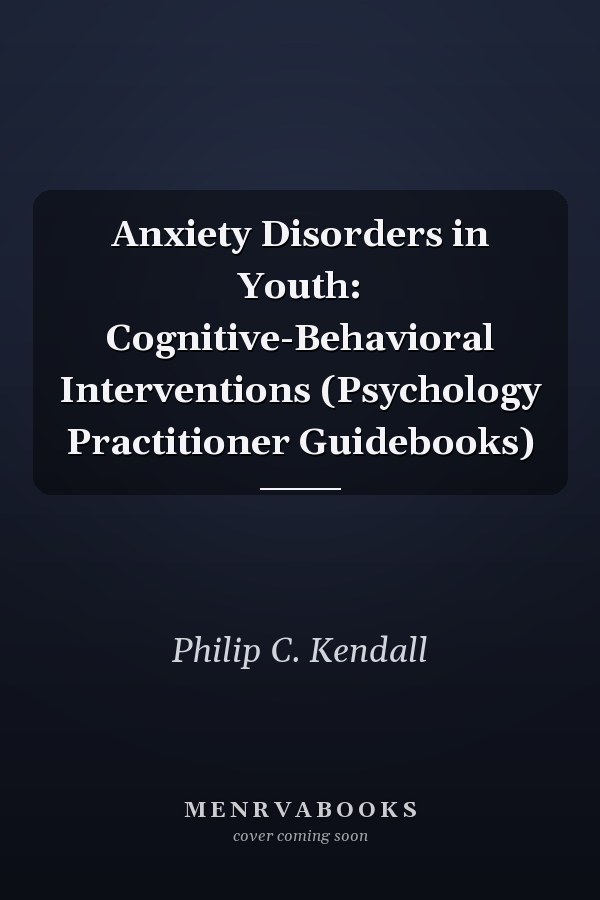 Anxiety Disorders in Youth: Cognitive-Behavioral Interventions (Psychology Practitioner Guidebooks)