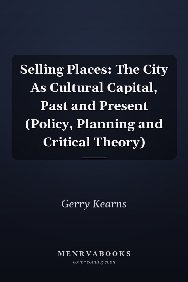 Selling Places: The City As Cultural Capital, Past and Present (Policy, Planning and Critical Theory)