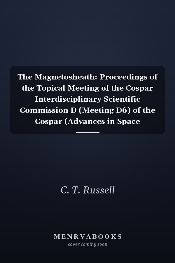 The Magnetosheath: Proceedings of the Topical Meeting of the Cospar Interdisciplinary Scientific Commission D (Meeting D6) of the Cospar (Advances in Space Research)