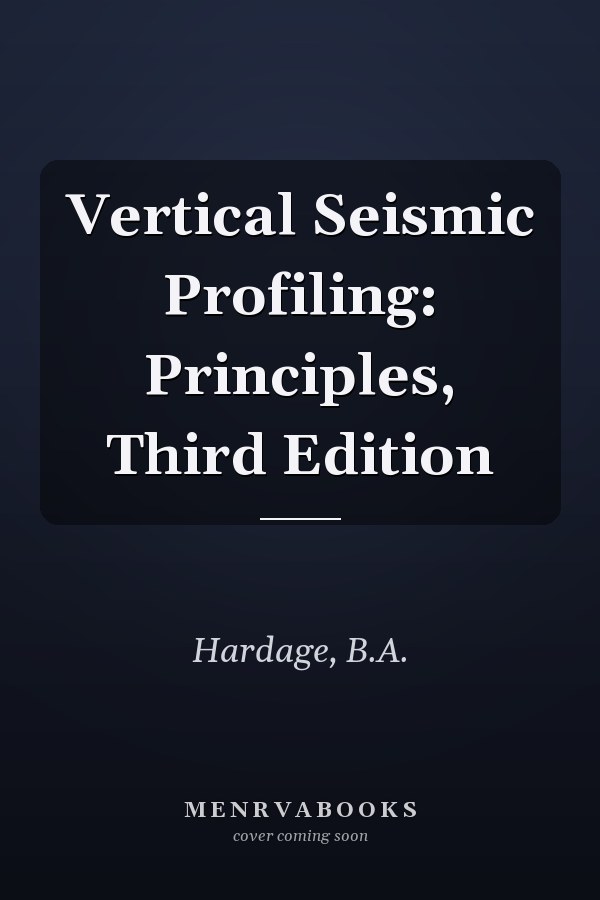 Vertical Seismic Profiling: Principles, Third Edition