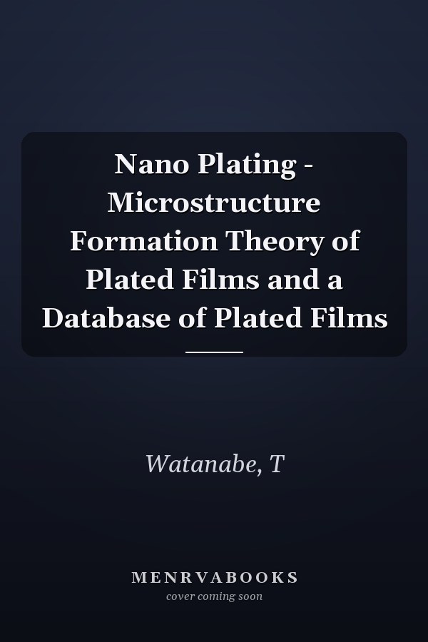 Nano Plating - Microstructure Formation Theory of Plated Films and a Database of Plated Films