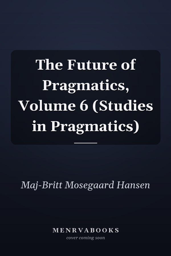 The Future of Pragmatics, Volume 6 (Studies in Pragmatics)