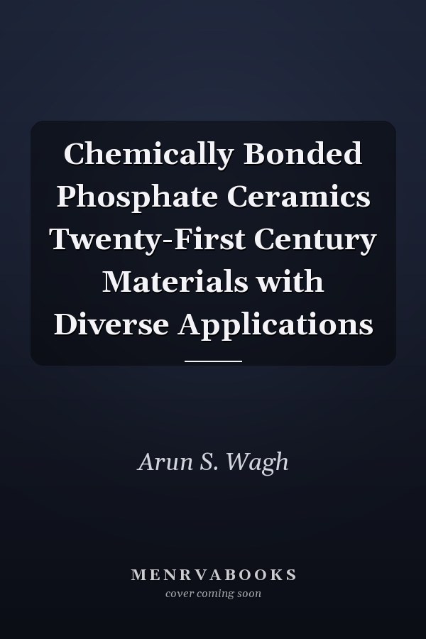 Chemically Bonded Phosphate Ceramics Twenty-First Century Materials with Diverse Applications