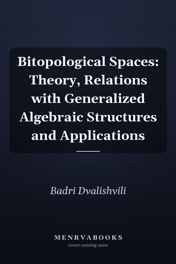 Bitopological Spaces: Theory, Relations with Generalized Algebraic Structures and Applications