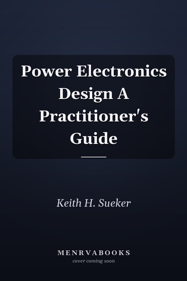 Power Electronics Design A Practitioner's Guide