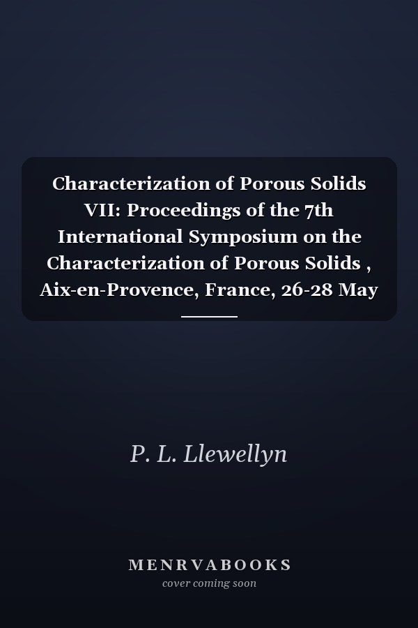 Characterization of Porous Solids VII: Proceedings of the 7th International Symposium on the Characterization of Porous Solids , Aix-en-Provence, France, 26-28 May 2005