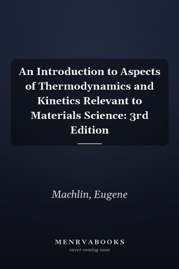 An Introduction to Aspects of Thermodynamics  and Kinetics Relevant to Materials Science: 3rd Edition